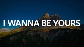 Arctic Monkeys - I Wanna Be Yours (Lyrics)