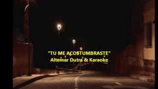 Video thumbnail of "TU ME ACOSTUMBRASTE & Altemar Dutra Karaoke  1"