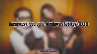 Kacperczyk feat. Julia Wieniawa - Sebiksy (TEKST)