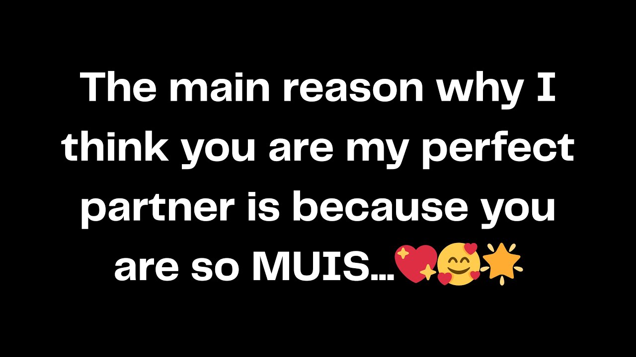 The main reason why I think you are my perfect partner is because you are so MUIS...💖🥰🌟
