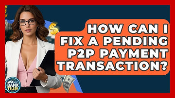 How Can I Fix A Pending P2P Payment Transaction? - Ask Your Bank Teller