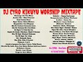DJ CYRO Kikuyu Worship Mixtape