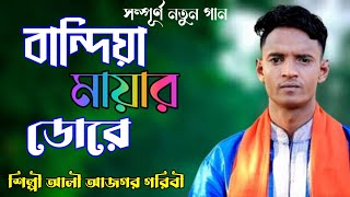 বান্দিয়া মায়ার ডোরে | Bhadeya Maiyar Dore |একি প্রেমের প্রতিদান | শিল্পী আলী আজগর গরিবী | বাউল গান |