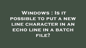 Windows : Is it possible to put a new line character in an echo line in a batch file?