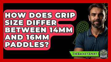 How Does Grip Size Differ Between 14mm and 16mm Paddles? | The Racket Xpert News