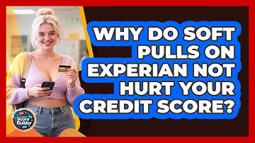 Why Do Soft Pulls On Experian Not Hurt Your Credit Score? - Student Score Builder