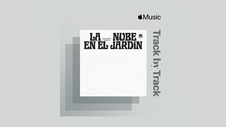 Track by Track: Ed Maverick habla sobre LA NUBE EN EL JARDÍN (extraído de Apple Music)