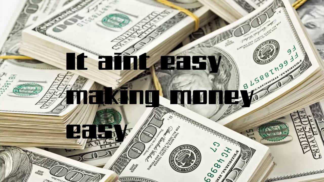 it aint easy making money easy 