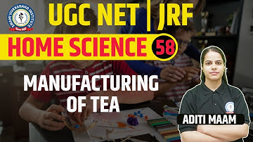 MANUFACTURING OF TEA | HOME SCIENCE | LEC 58 | UGC NET | BY ADITI MAAM