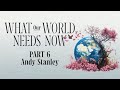 What our world needs now  part 6  andy stanley