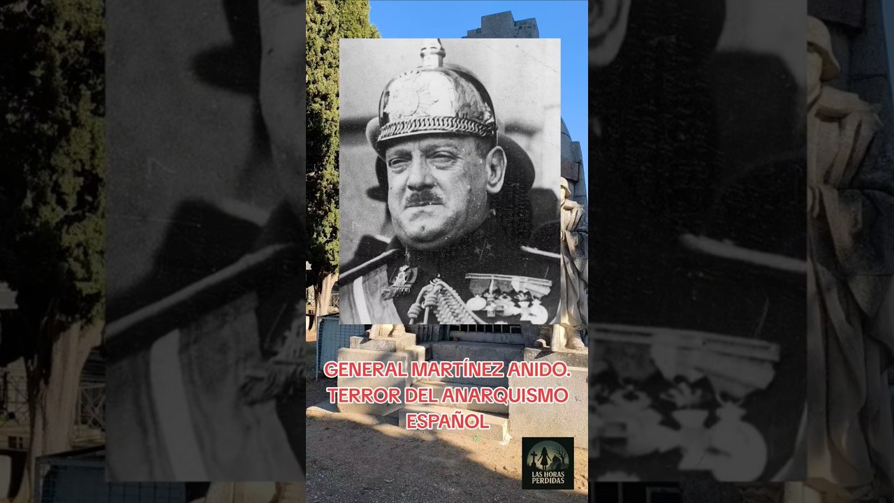 GENERAL MARTÍNEZ ANIDO. TERROR DEL ANARQUISMO ESPAÑOL.