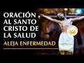 oracion al SANTO CRISTO DE LA SALUD para alejar enfermedades