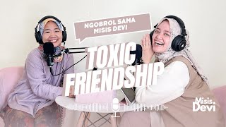 TOXIC FRIENDSHIP - NGOBROL SAMA MISIS DEVI