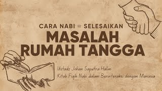 Begini Cara Rasulullah Menyelesaikan Masalah Rumah Tangga - Ustadz Johan Saputra Halim, M.H.I.