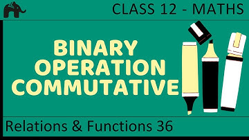 Maths Relations & Functions part 36 (Binary Operations Commutative) CBSE class 12 Mathematics XII