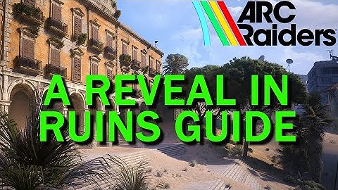 ARC Raiders A Reveal In Ruins Guide