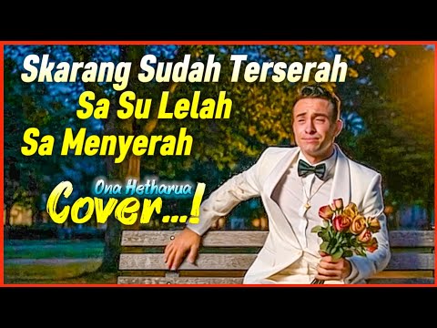 SEKARANG SUDAH TERSERAH SA SU LELAH SA MENYERAH - Korban (Ona Hetharua Cover)