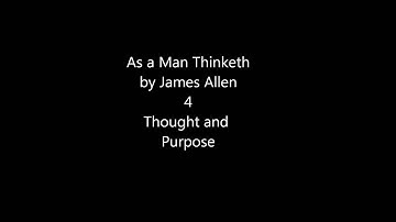 As a Man Thinketh by James Allen: 4 Thought and Purpose