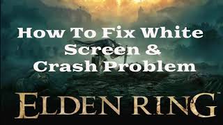 elden ring - how to fix white screen & crash problem