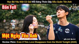 Học Bá Yêu Một Cô Gái Mỗi Sáng Thức Dậy Đều Quên Tên Anh | Dẫu Tình Yêu Này Biến Mất Khỏi Thế Gian