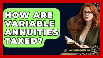 How Are Variable Annuities Taxed? - Consumer Laws For You