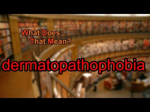 What does dermatopathophobia mean?