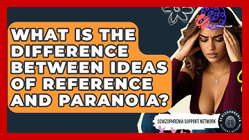 What Is The Difference Between Ideas Of Reference And Paranoia? - Schizophrenia Support Network