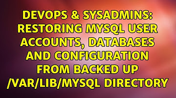 Restoring MySQL user accounts, databases and configuration from backed up /var/lib/mysql directory