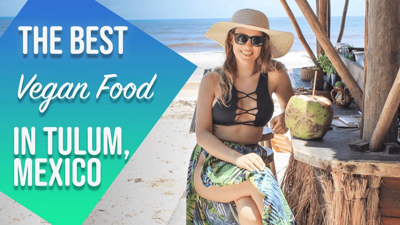 The Best Vegan Food In Tulum Mexico