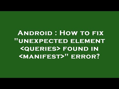 Android : How to fix "unexpected element  queries  found in  manifest " error?
