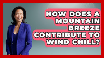 How Does A Mountain Breeze Contribute To Wind Chill? - Weather Watchdog