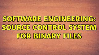 Software Engineering: Source control system for binary files (2 Solutions!!)