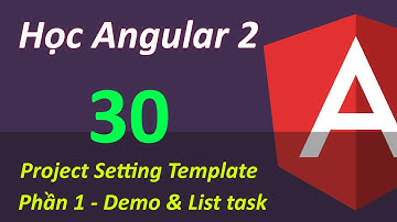 Lập trình Angular 2 -  Bài 30 Project 02 Setting Template - Phần 1 Demo & List task
