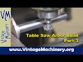 Machining a New Arbor for a General Model 350 Table Saw - Part 3