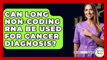 Can Long Non-coding RNA Be Used For Cancer Diagnosis? - Oncology Support Network
