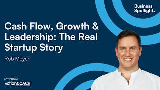 CASH FLOW, GROWTH & LEADERSHIP| With Rob Meyer | The Business Spotlight
