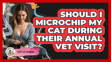 Should I Microchip My Cat During Their Annual Vet Visit? - Happy Cat Handbook