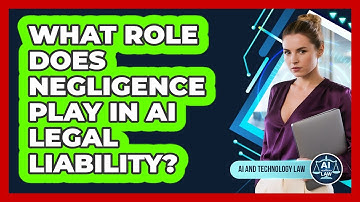 What Role Does Negligence Play In AI Legal Liability? - AI and Technology Law