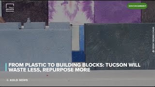 TUCSON TURNS EVERYDAY PLASTIC TO BUILDING BLOCKS