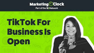 TikTok For Business is Open for Marketers - Marketing O'Clock - Ep. 128