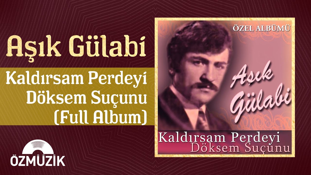 Aşık Gülabi - Kaldırsam Perdeyi Döksem Suçunu / Özel Albümü | (Full Album)