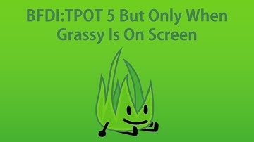 BFDI:TPOT 5 But Only When Grassy Is On Screen