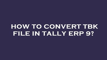 How to convert tbk file in tally erp 9?