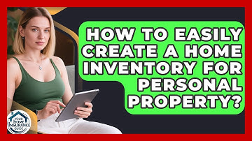 How To Easily Create A Home Inventory For Personal Property? - Your Home Insurance Guide