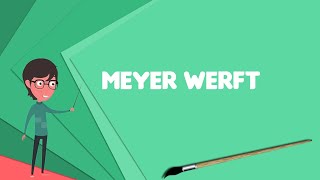 What is Meyer Werft? Explain Meyer Werft, Define Meyer Werft, Meaning of Meyer Werft