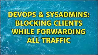 DevOps & SysAdmins: Blocking Clients while Forwarding All Traffic