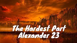 Alexander 23 – The Hardest Part (Lyrics) 💗♫