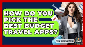 How Do You Pick The Best Budget Travel Apps? - Pocket Friendly Adventures