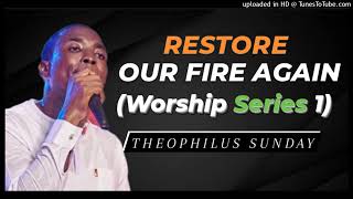 Theophilus Sunday - Restore Our Fire Again (Worship Series 1)