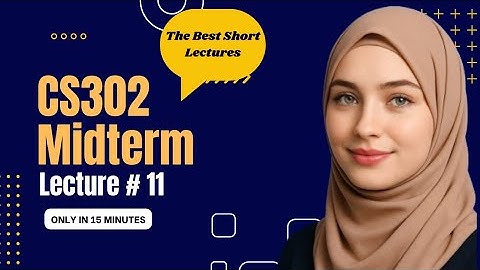 CS302 Lecture 11 | CS302 Midterm Short Lectures 